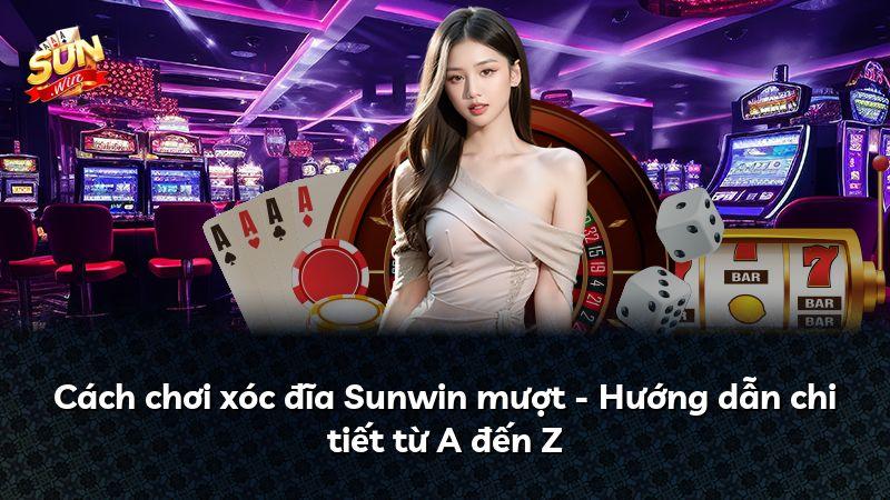 Cách chơi xóc đĩa Sunwin mượt - Hướng dẫn chi tiết từ A đến Z
