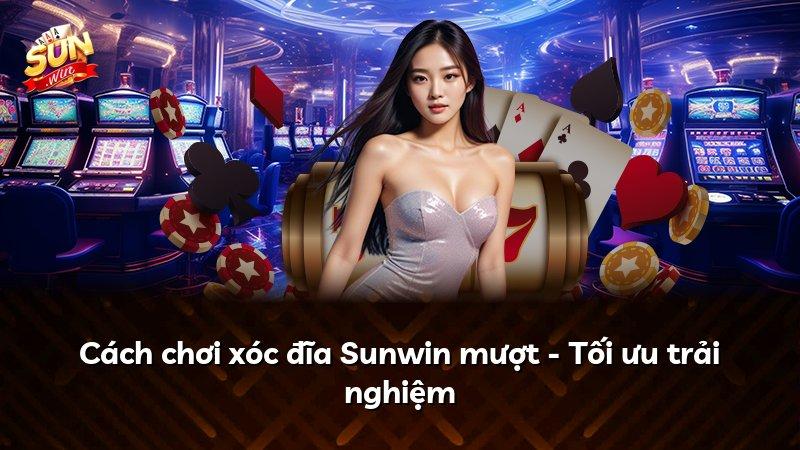 Cách chơi xóc đĩa Sunwin mượt - Tối ưu trải nghiệm