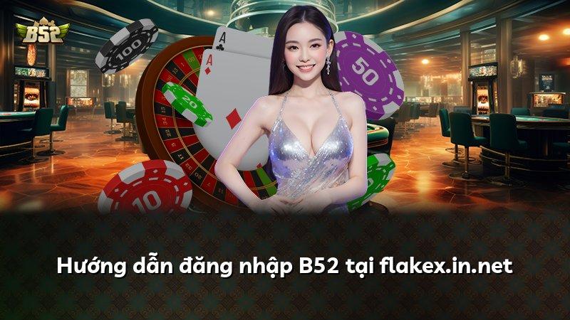 Hướng dẫn đăng nhập B52 tại flakex.in.net