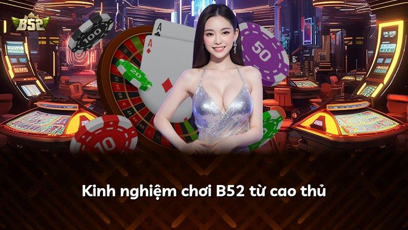 Kinh nghiệm chơi B52 từ cao thủ