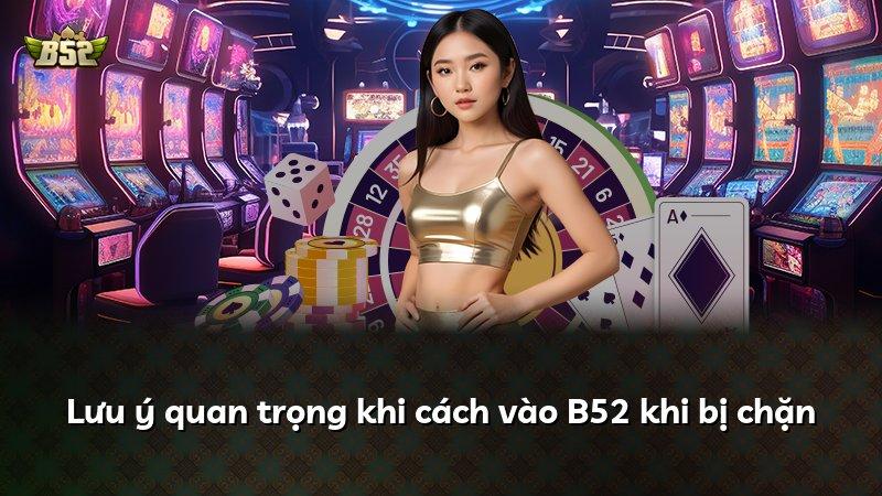 Lưu ý quan trọng khi cách vào B52 khi bị chặn