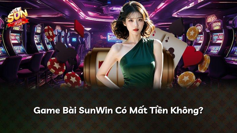 Game Bài SunWin Có Mất Tiền Không?