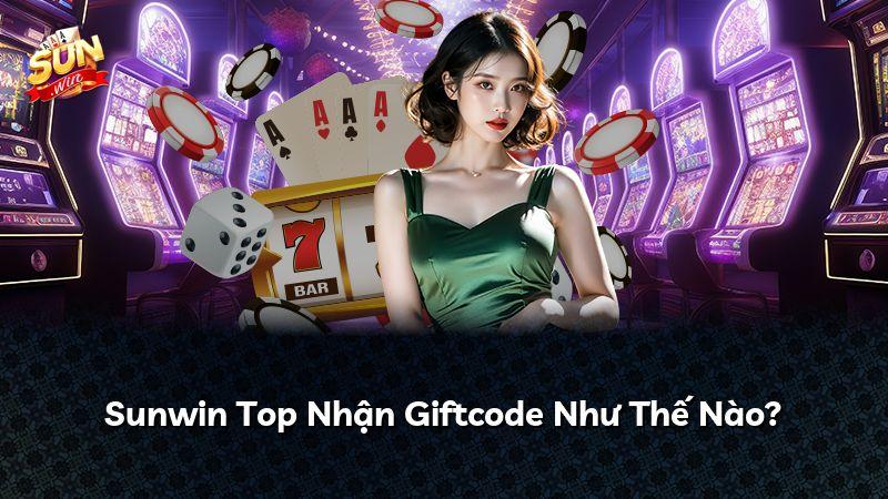 Sunwin Top Nhận Giftcode Như Thế Nào?