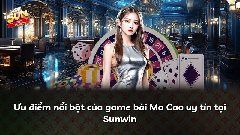 Ưu điểm nổi bật của game bài Ma Cao uy tín tại Sunwin